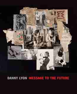 Danny Lyon: Message To The Future by Julian Cox