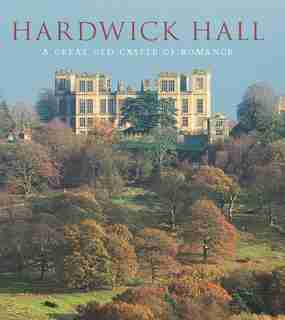 Hardwick Hall: A Great Old Castle Of Romance by David Adshead