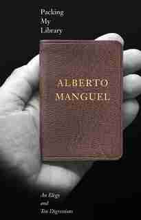 Packing My Library: An Elegy And Ten Digressions by Alberto Manguel