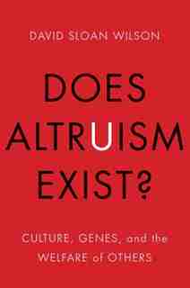 Does Altruism Exist?: Culture, Genes, And The Welfare Of Others by David Sloan Wilson