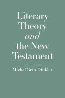 Literary Theory And The New Testament by Michal Beth Dinkler