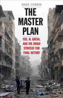 The Master Plan: Isis, Al-qaeda, And The Jihadi Strategy For Final Victory by Brian H. Fishman