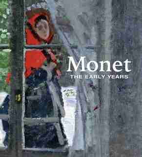 Monet: The Early Years by George T. M. Shackelford
