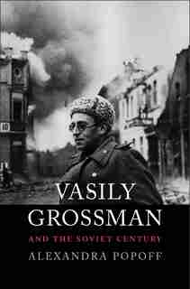 Vasily Grossman And The Soviet Century by Alexandra Popoff