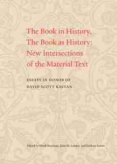 The Book In History, The Book As History: New Intersections Of The Material Text. Essays In Honor Of David Scott Kastan by Heidi Brayman