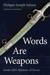 Words Are Weapons: Inside Isis's Rhetoric Of Terror by Philippe-joseph Salazar