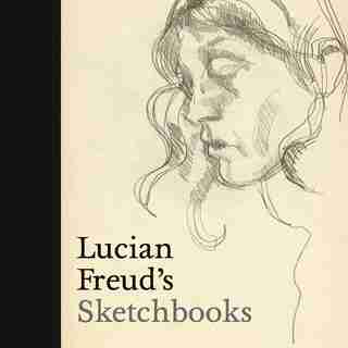 Lucian Freud's Sketchbooks by Sarah Howgate