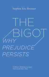 The Bigot: Why Prejudice Persists by Stephen Eric Bronner