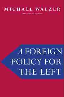 A Foreign Policy For The Left by Michael Walzer