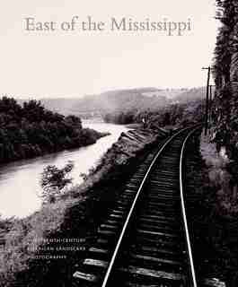 East Of The Mississippi: Nineteenth-century American Landscape Photography by Diane Waggoner