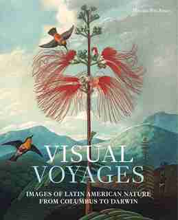 Visual Voyages: Images Of Latin American Nature From Columbus To Darwin by Daniela Bleichmar