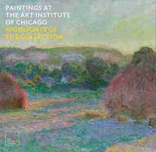 Paintings At The Art Institute Of Chicago: Highlights Of The Collection by James Rondeau