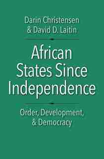 African States Since Independence: Order, Development, And Democracy by Darin Christensen