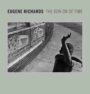 Eugene Richards: The Run-on Of Time by Lisa Hostetler