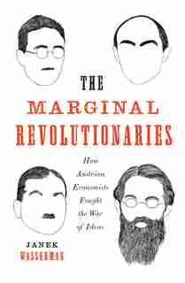 The Marginal Revolutionaries: How Austrian Economists Fought The War Of Ideas by Janek Wasserman