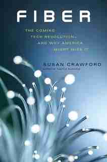 Fiber: The Coming Tech Revolution-and Why America Might Miss It by Susan Crawford