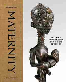Maternity: Mothers And Children In The Arts Of Africa by Herbert M Cole