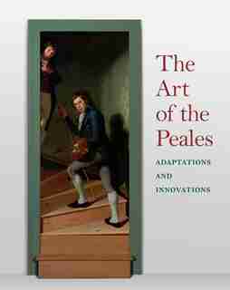 The Art Of The Peales In The Philadelphia Museum Of Art: Adaptations And Innovations by Carol Eaton Soltis