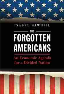 The Forgotten Americans: An Economic Agenda For A Divided Nation by Isabel Sawhill