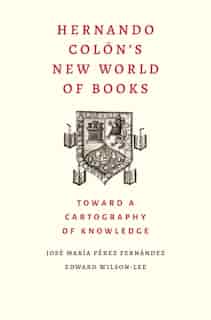 Hernando Colon's New World Of Books: Toward A Cartography Of Knowledge by Jose Maria Perez Fernandez