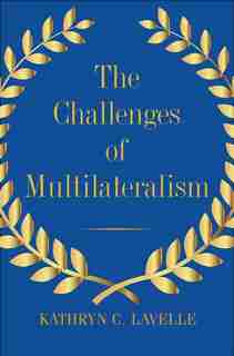 The Challenges Of Multilateralism by Kathryn C. Lavelle