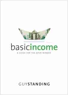 Basic Income: A Guide For The Open-minded by Guy Standing