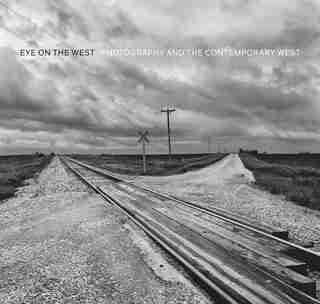 Eye On The West: Photography And The Contemporary West by George Miles