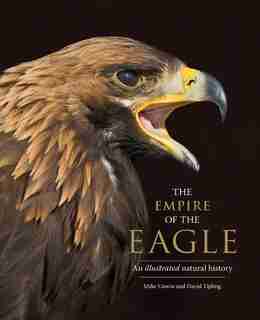 The Empire Of The Eagle: An Illustrated Natural History by Mike Unwin