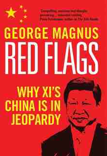 Red Flags: Why Xi's China Is In Jeopardy by George Magnus