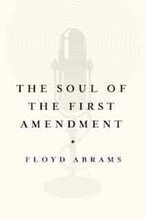 The Soul Of The First Amendment by Floyd Abrams