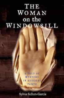The Woman On The Windowsill: A Tale Of Mystery In Several Parts by Sylvia Sellers-garcia