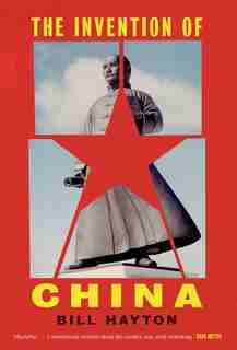 The Invention Of China by Bill Hayton