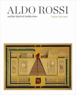Aldo Rossi And The Spirit Of Architecture by Diane Ghirardo