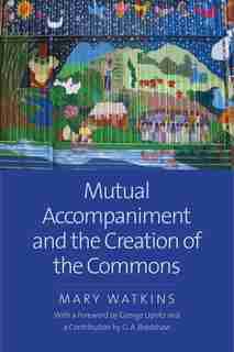 Mutual Accompaniment And The Creation Of The Commons by Mary Watkins