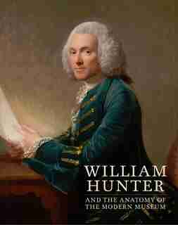 William Hunter And The Anatomy Of The Modern Museum by María Dolores Sánchez-jáuregui