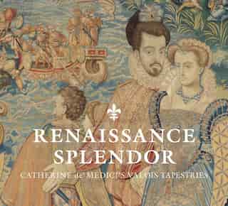 Renaissance Splendor: Catherine De' Medici's Valois Tapestries by Elizabeth Cleland