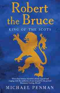 Robert The Bruce: King Of The Scots by Michael Penman