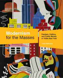 Modernism For The Masses: Painters, Politics, And Public Murals In 1930s New York by Jody Patterson