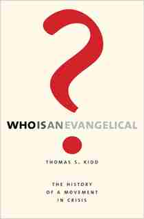 Who Is An Evangelical?: The History Of A Movement In Crisis by Thomas S. Kidd