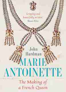 Marie-antoinette: The Making Of A French Queen by John Hardman