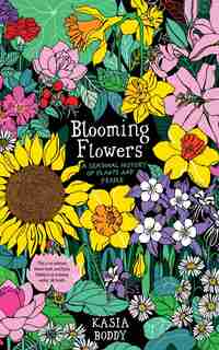 Blooming Flowers: A Seasonal History Of Plants And People by Kasia Boddy
