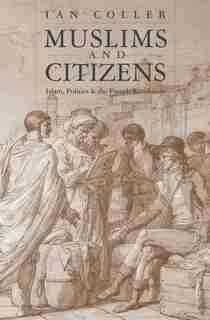 Muslims And Citizens: Islam, Politics, And The French Revolution by Ian Coller