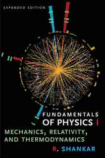 Fundamentals Of Physics I: Mechanics, Relativity, And Thermodynamics, Expanded Edition by R. Shankar