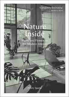 Nature Inside: Plants And Flowers In The Modern Interior by Penny Sparke