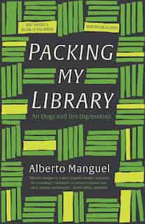 Packing My Library: An Elegy And Ten Digressions by Alberto Manguel