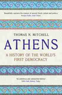 Athens: A History Of The World's First Democracy by Thomas N. Mitchell