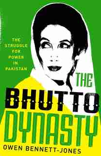 The Bhutto Dynasty: The Struggle For Power In Pakistan by Owen Bennett-jones