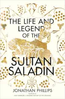 The Life And Legend Of The Sultan Saladin by Jonathan Phillips