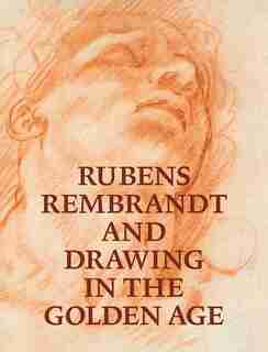 Rubens, Rembrandt, And Drawing In The Golden Age by Victoria Sancho Lobis