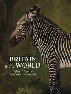 Britain In The World: Highlights From The Yale Center For British Art by Martina Droth